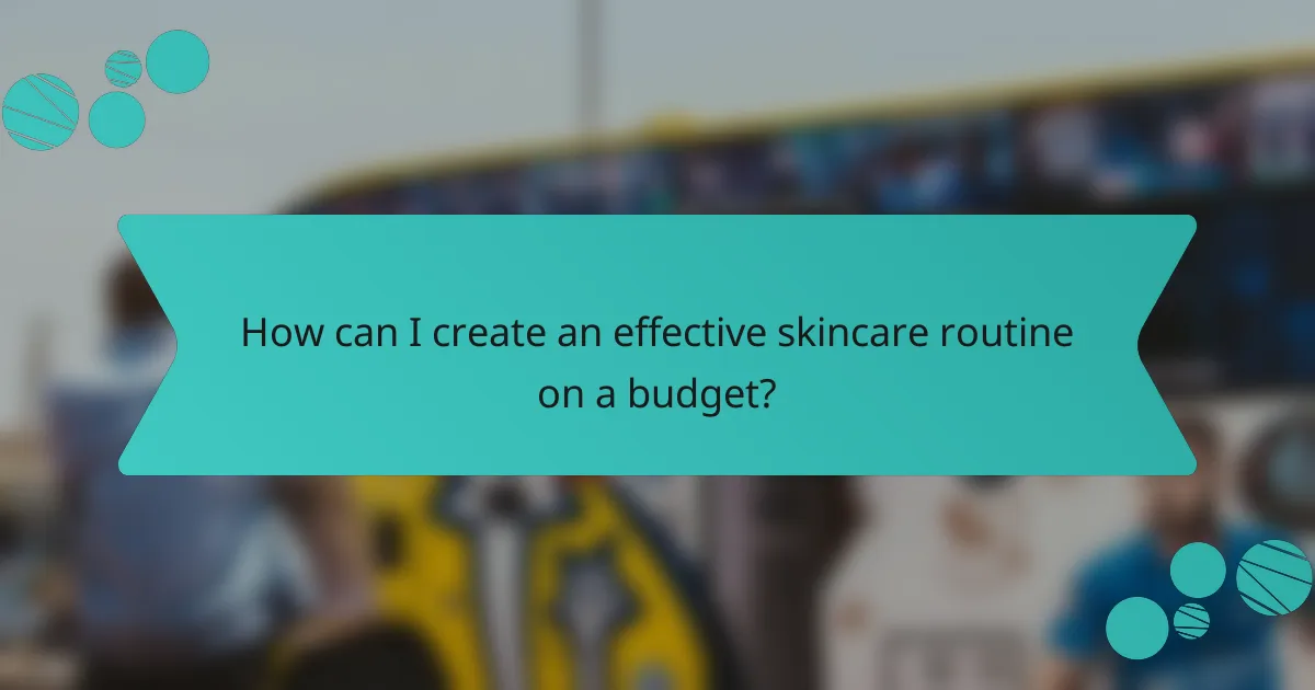 How can I create an effective skincare routine on a budget?