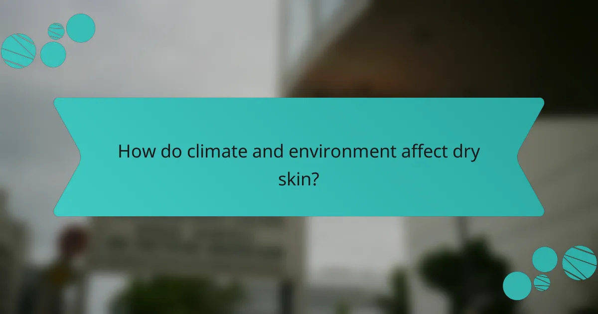 How do climate and environment affect dry skin?