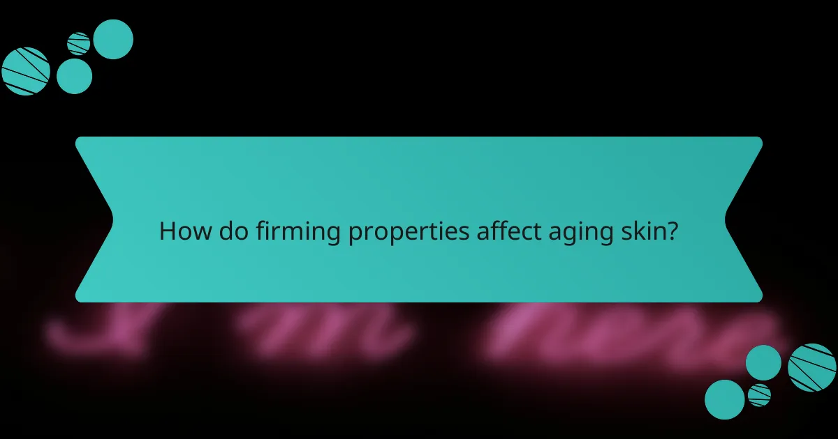 How do firming properties affect aging skin?