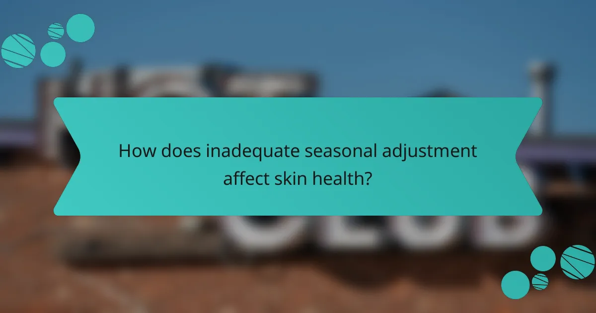 How does inadequate seasonal adjustment affect skin health?