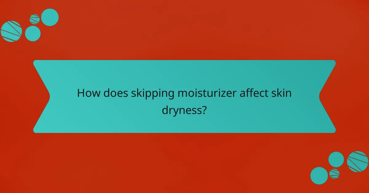 How does skipping moisturizer affect skin dryness?