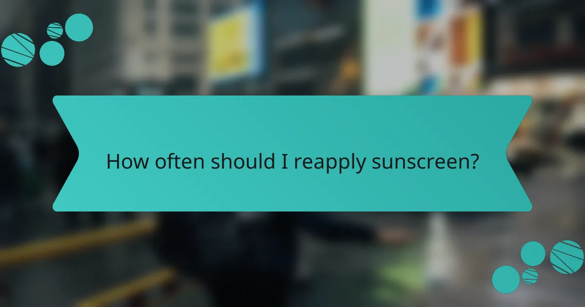 How often should I reapply sunscreen?