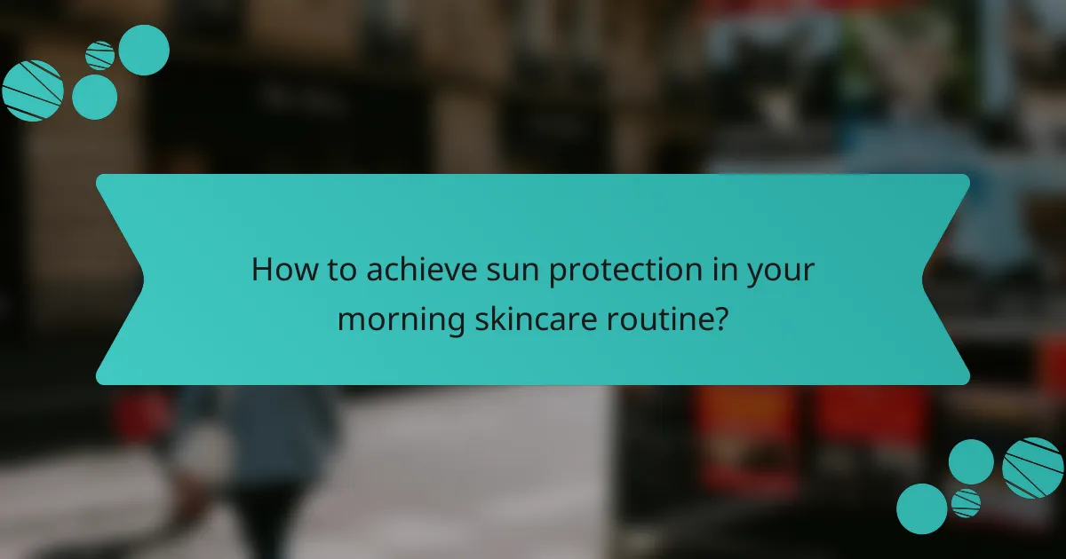How to achieve sun protection in your morning skincare routine?