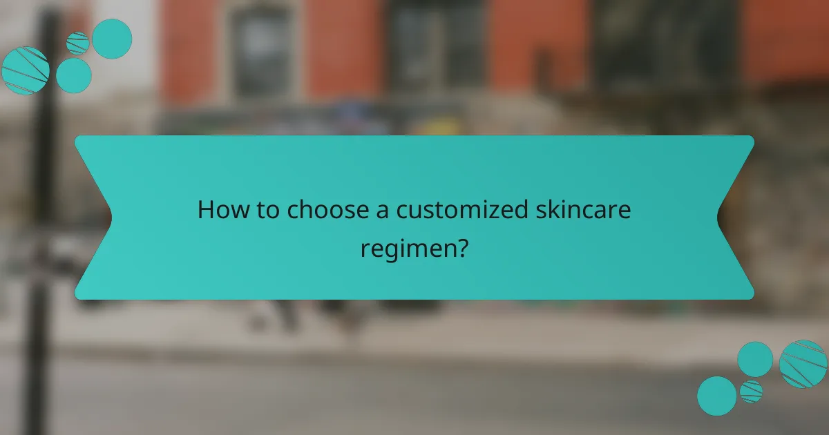 How to choose a customized skincare regimen?