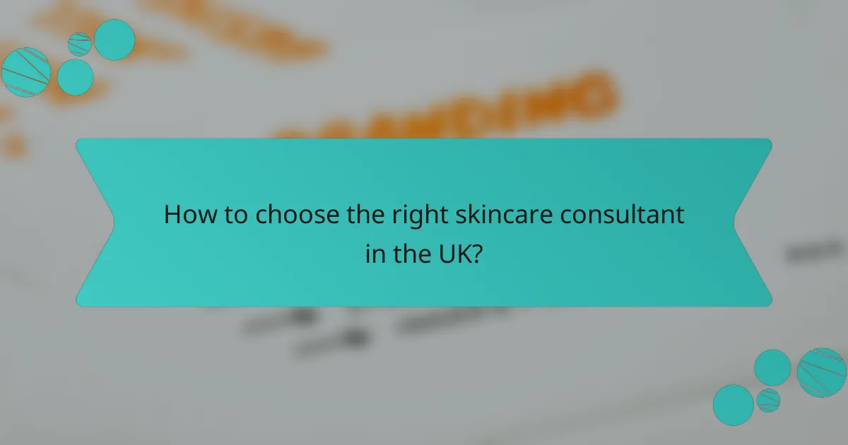 How to choose the right skincare consultant in the UK?