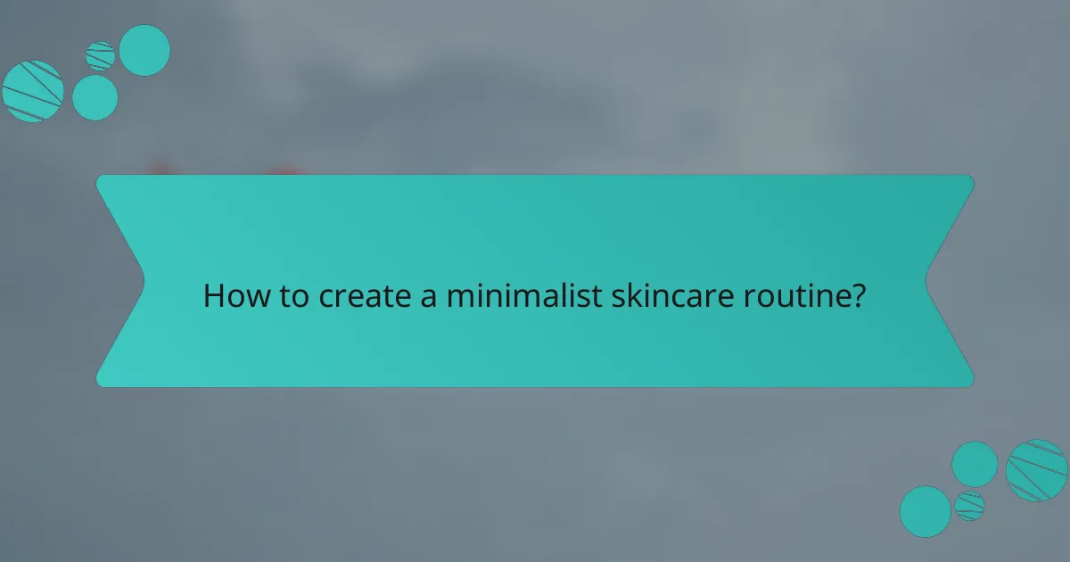 How to create a minimalist skincare routine?