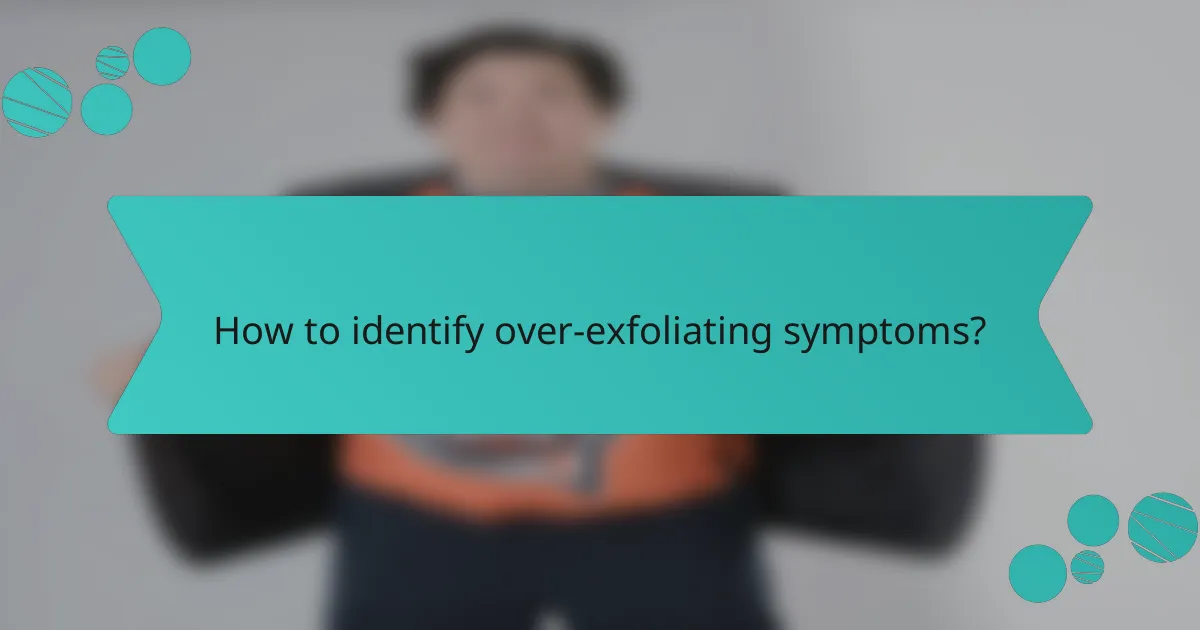 How to identify over-exfoliating symptoms?