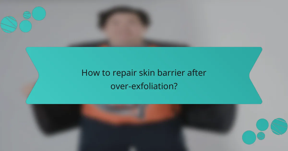 How to repair skin barrier after over-exfoliation?
