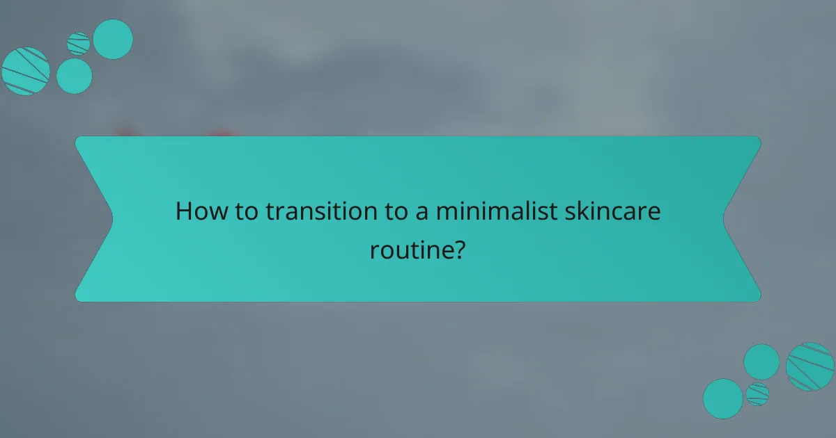 How to transition to a minimalist skincare routine?