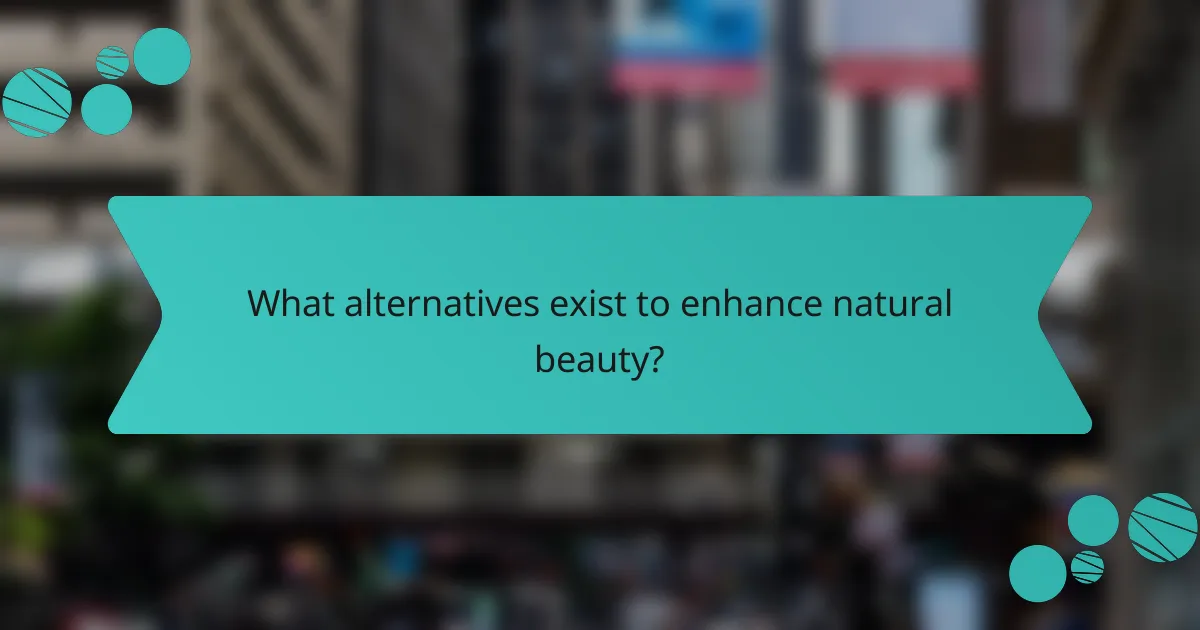 What alternatives exist to enhance natural beauty?