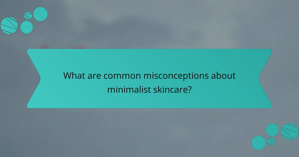 What are common misconceptions about minimalist skincare?