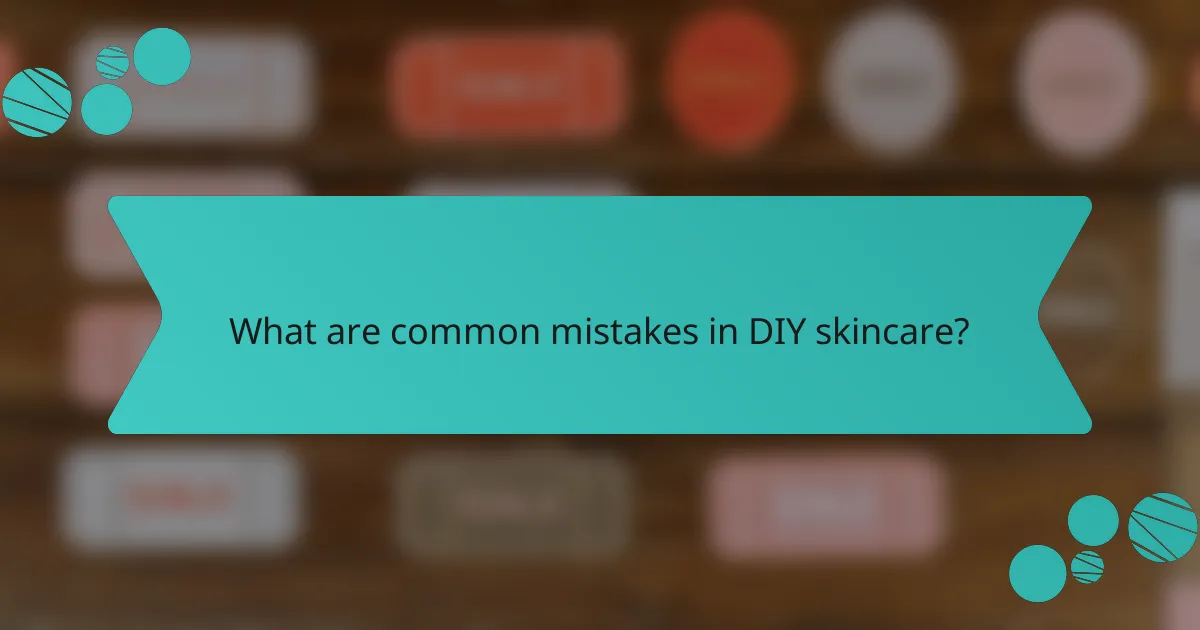 What are common mistakes in DIY skincare?