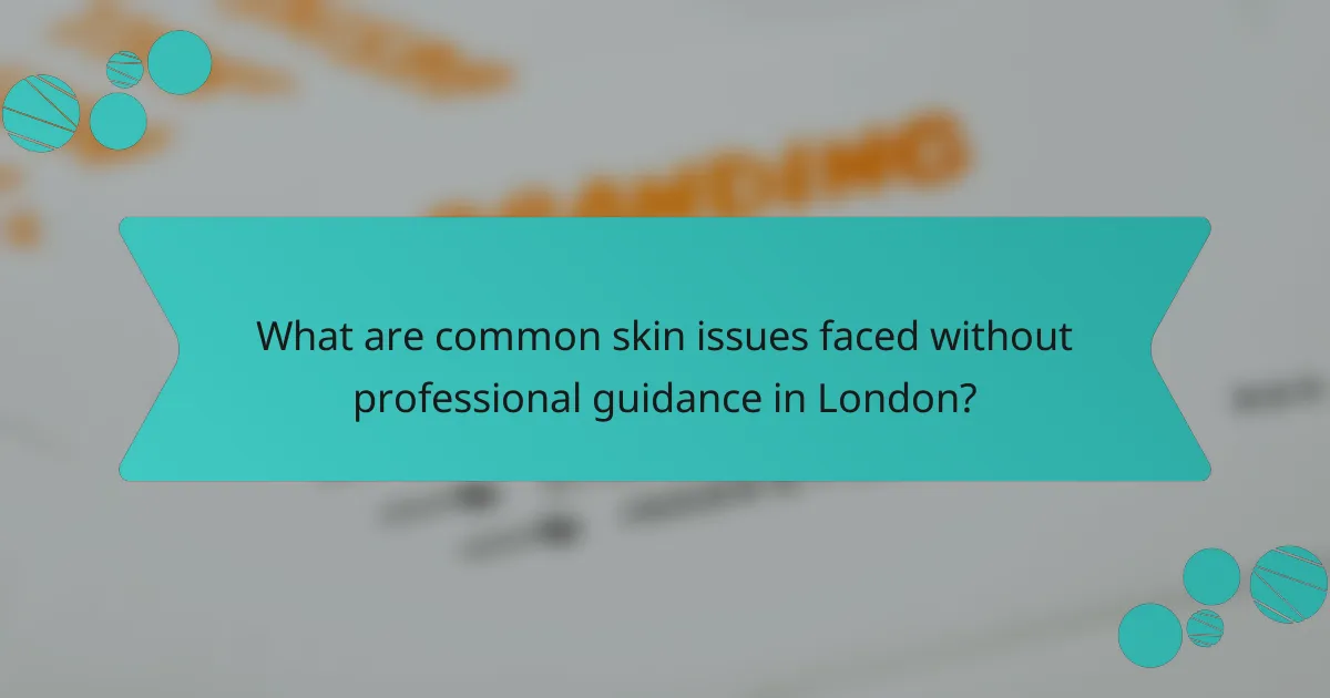 What are common skin issues faced without professional guidance in London?