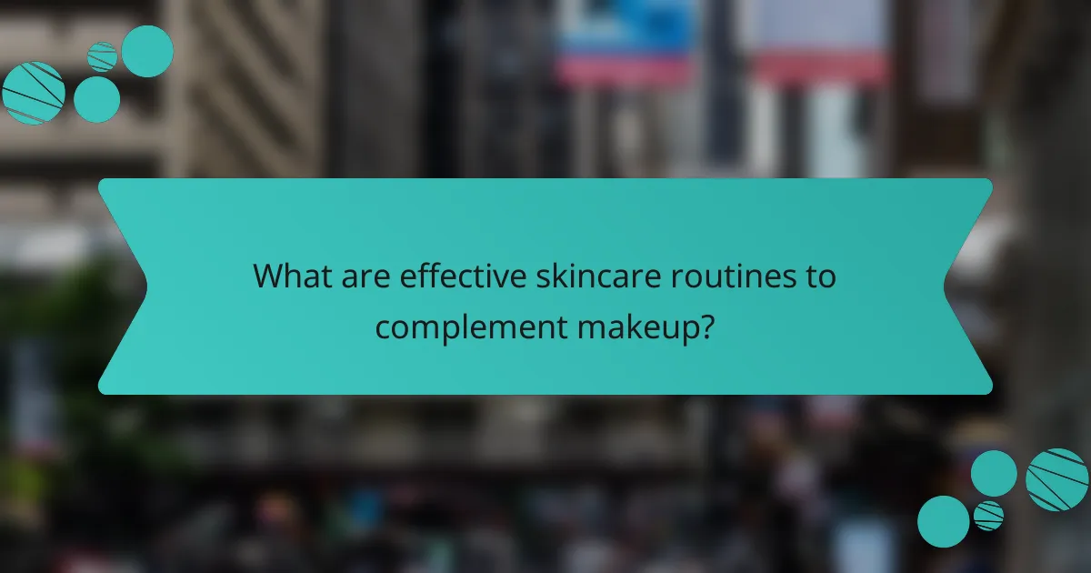 What are effective skincare routines to complement makeup?