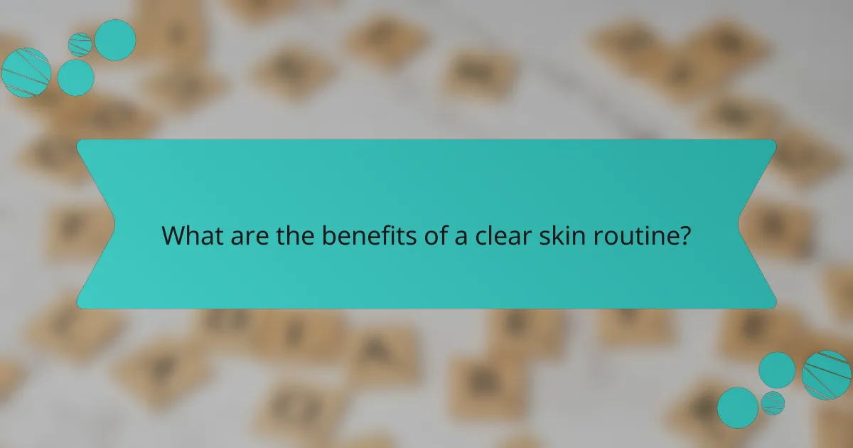 What are the benefits of a clear skin routine?