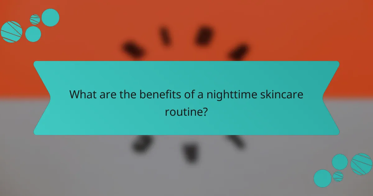 What are the benefits of a nighttime skincare routine?