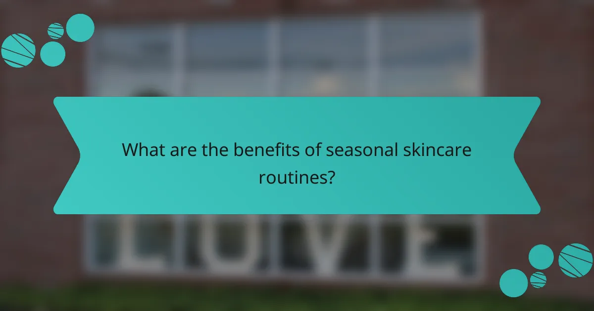 What are the benefits of seasonal skincare routines?