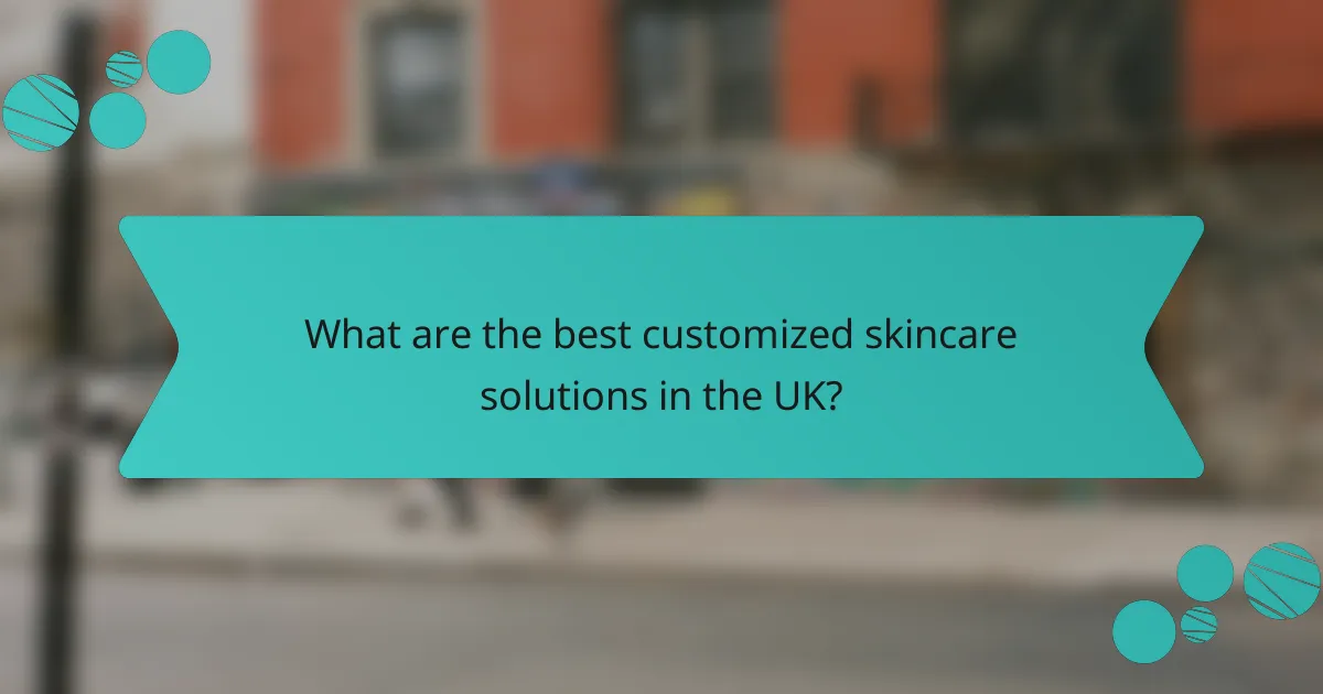 What are the best customized skincare solutions in the UK?
