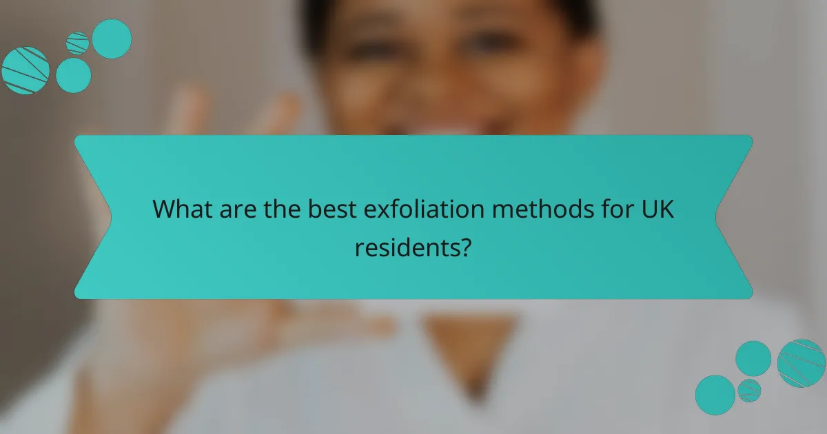 What are the best exfoliation methods for UK residents?