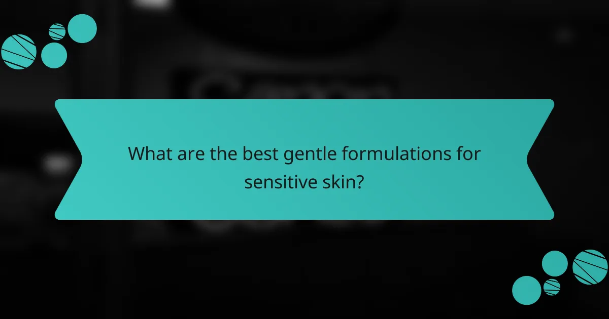 What are the best gentle formulations for sensitive skin?