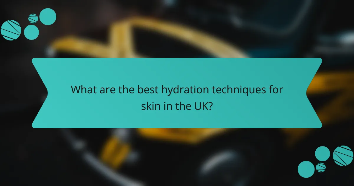 What are the best hydration techniques for skin in the UK?