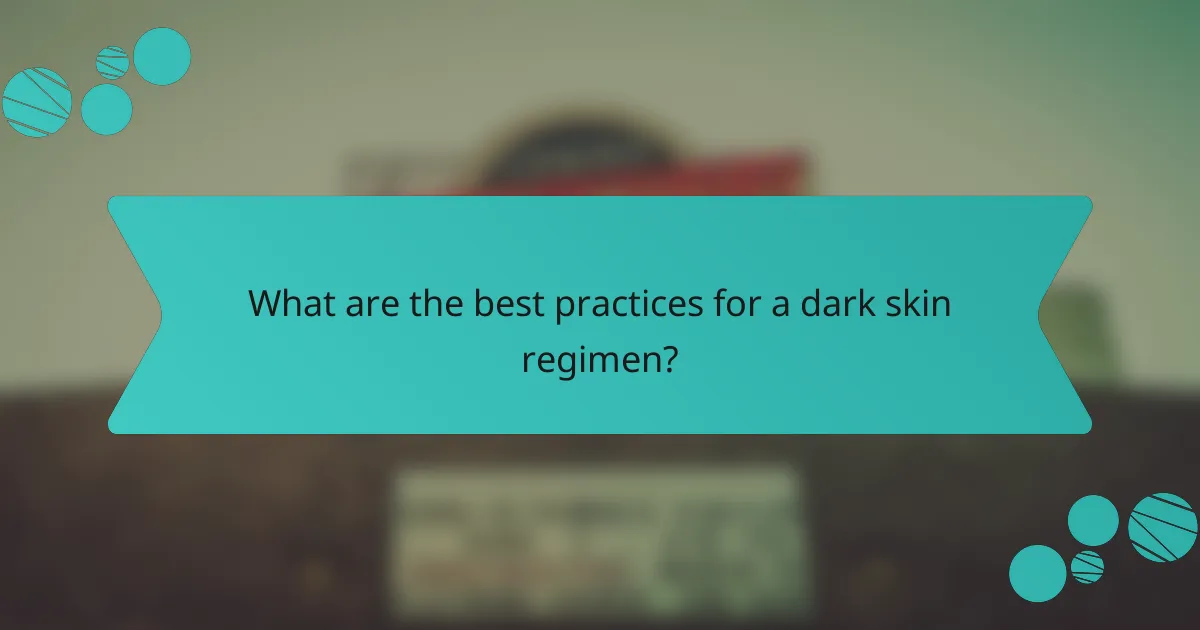 What are the best practices for a dark skin regimen?