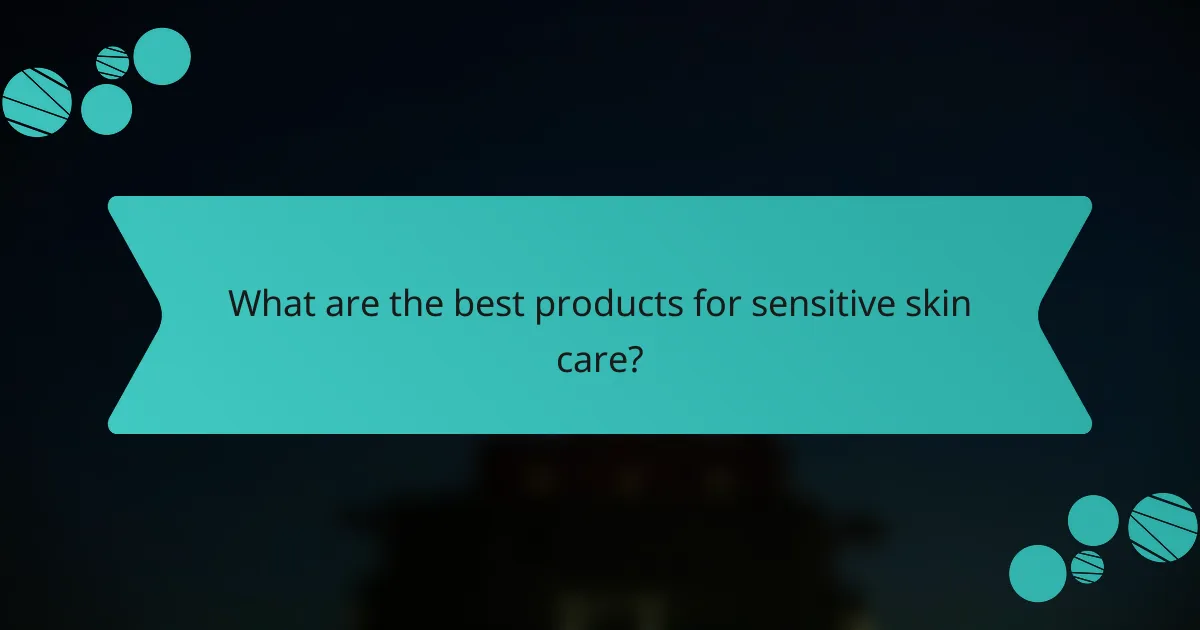 What are the best products for sensitive skin care?