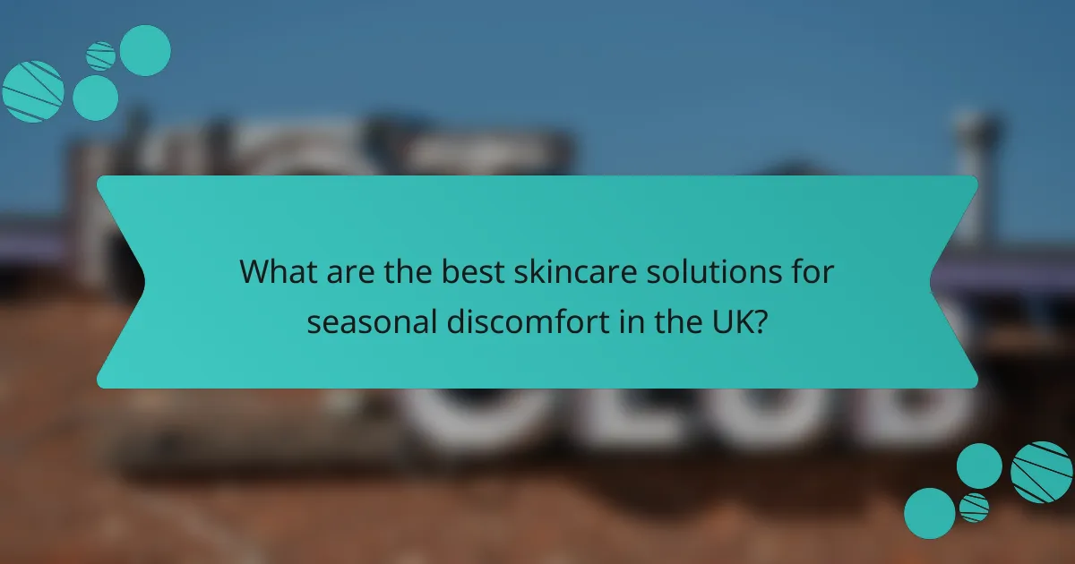 What are the best skincare solutions for seasonal discomfort in the UK?