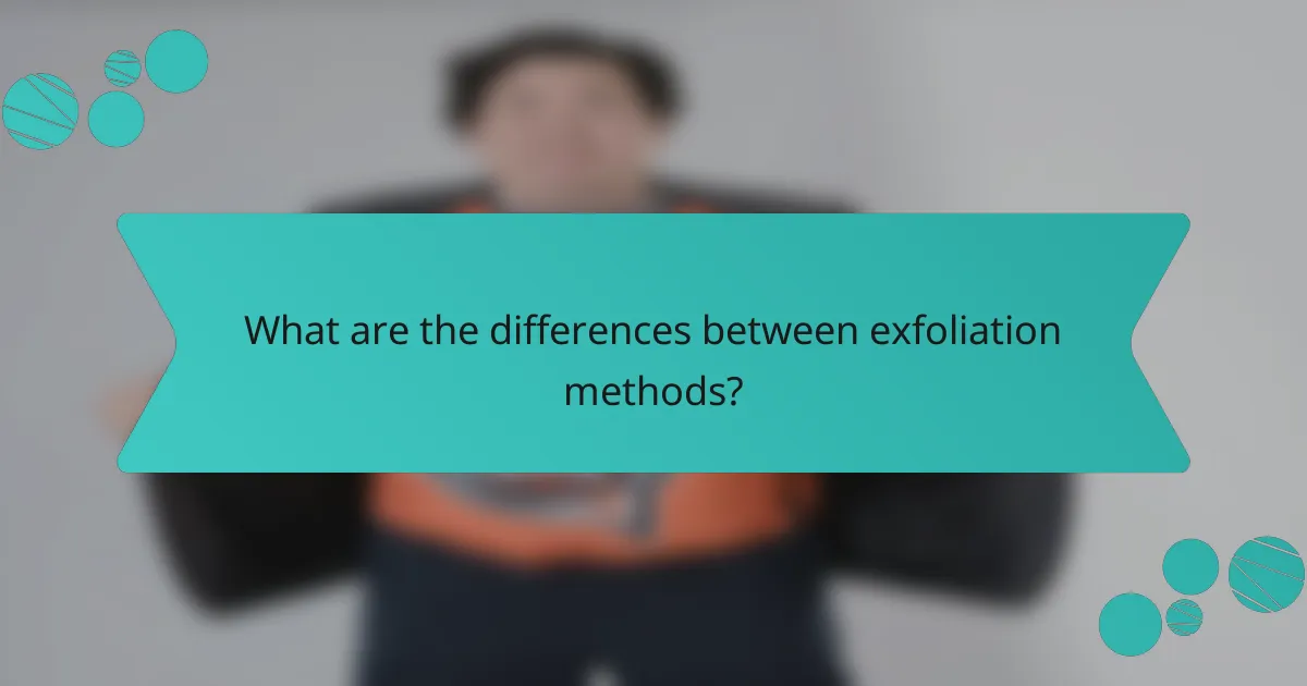 What are the differences between exfoliation methods?
