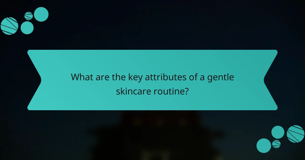 What are the key attributes of a gentle skincare routine?