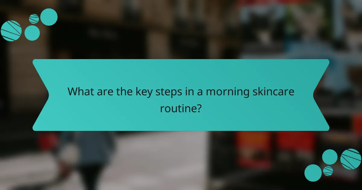 What are the key steps in a morning skincare routine?