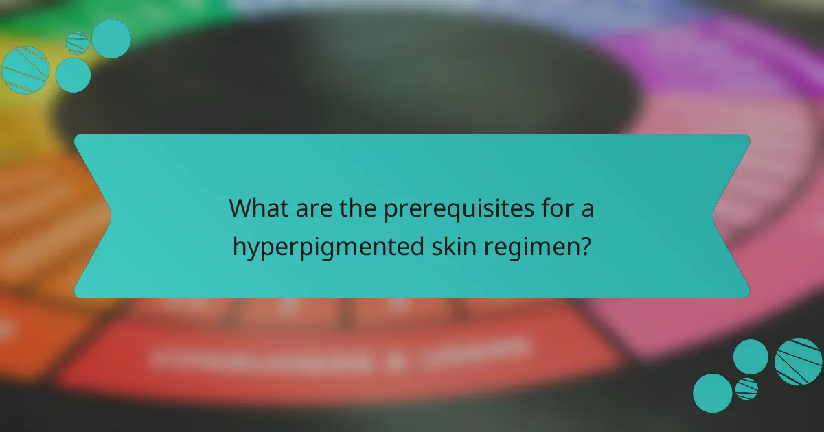 What are the prerequisites for a hyperpigmented skin regimen?