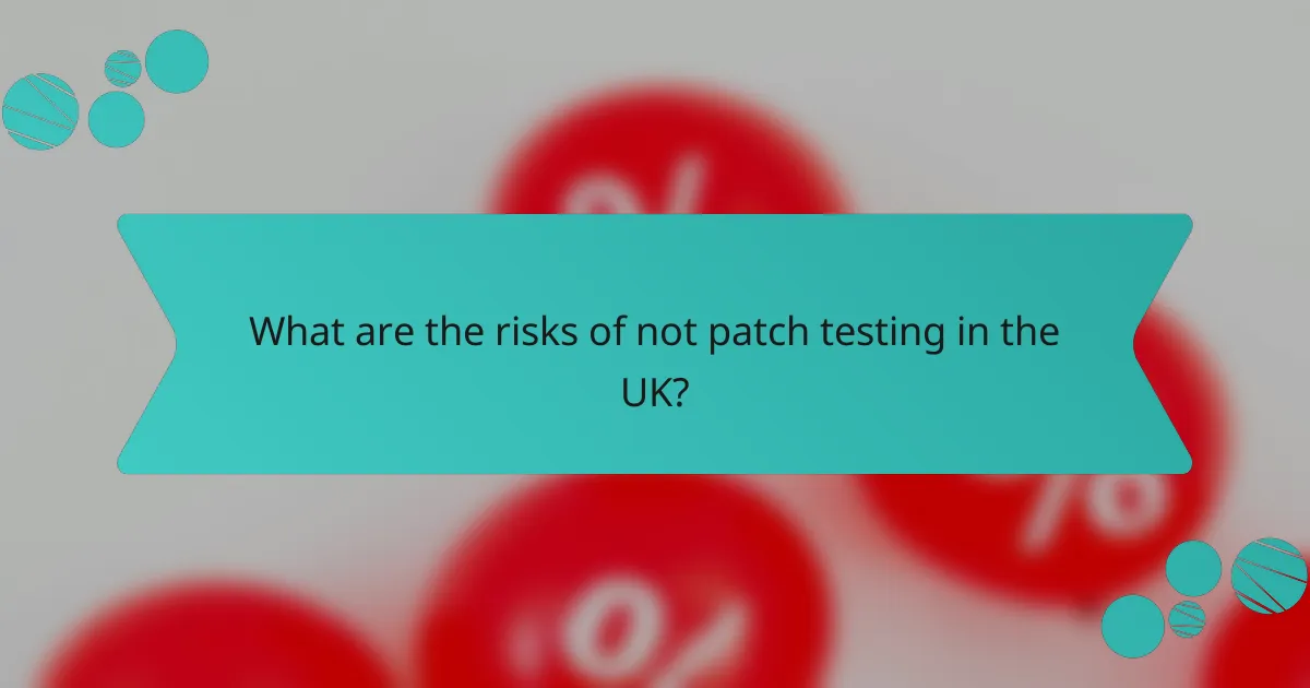 What are the risks of not patch testing in the UK?