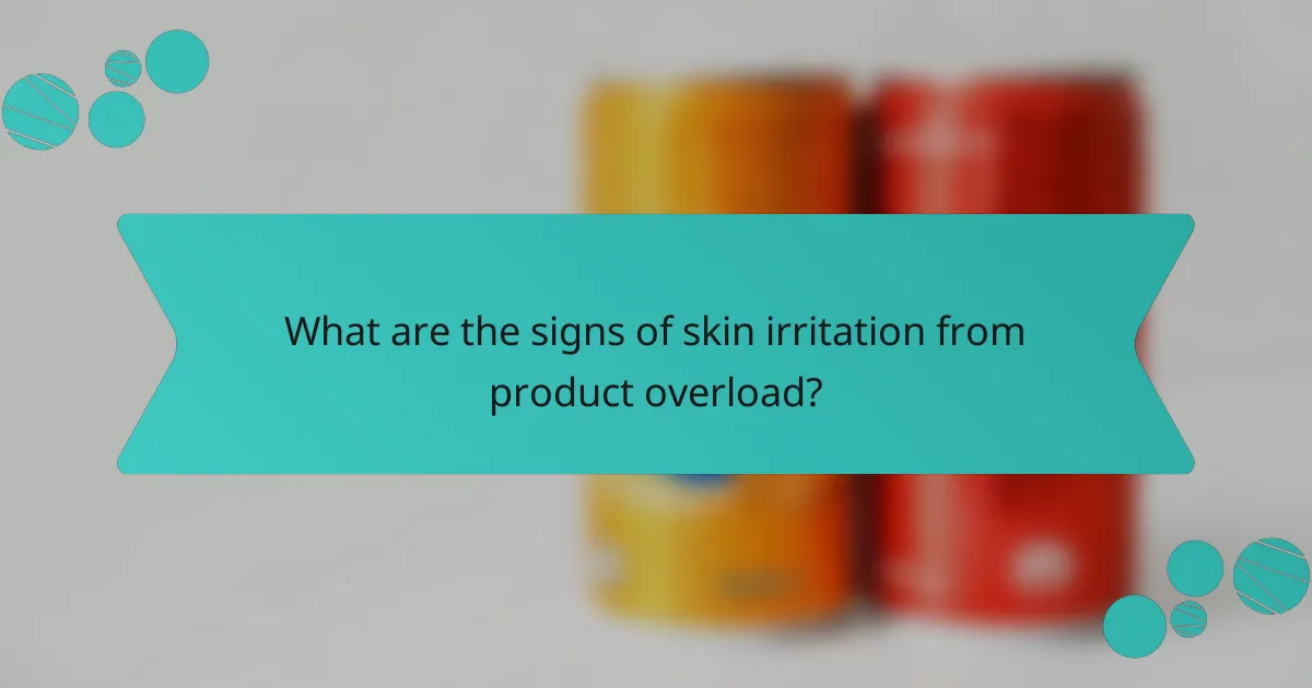 What are the signs of skin irritation from product overload?