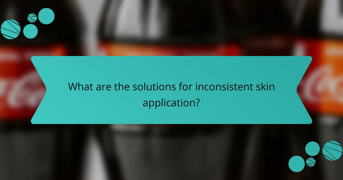 What are the solutions for inconsistent skin application?