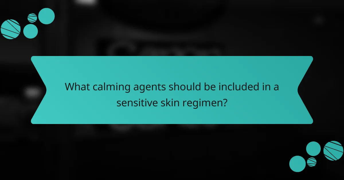 What calming agents should be included in a sensitive skin regimen?
