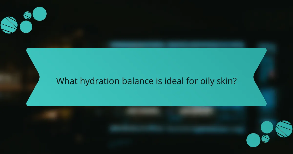 What hydration balance is ideal for oily skin?