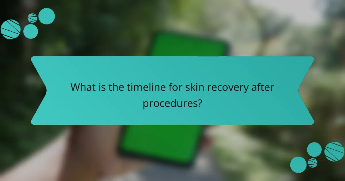 What is the timeline for skin recovery after procedures?