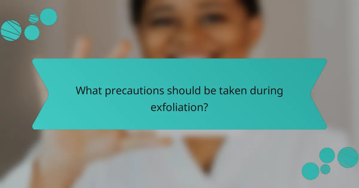 What precautions should be taken during exfoliation?