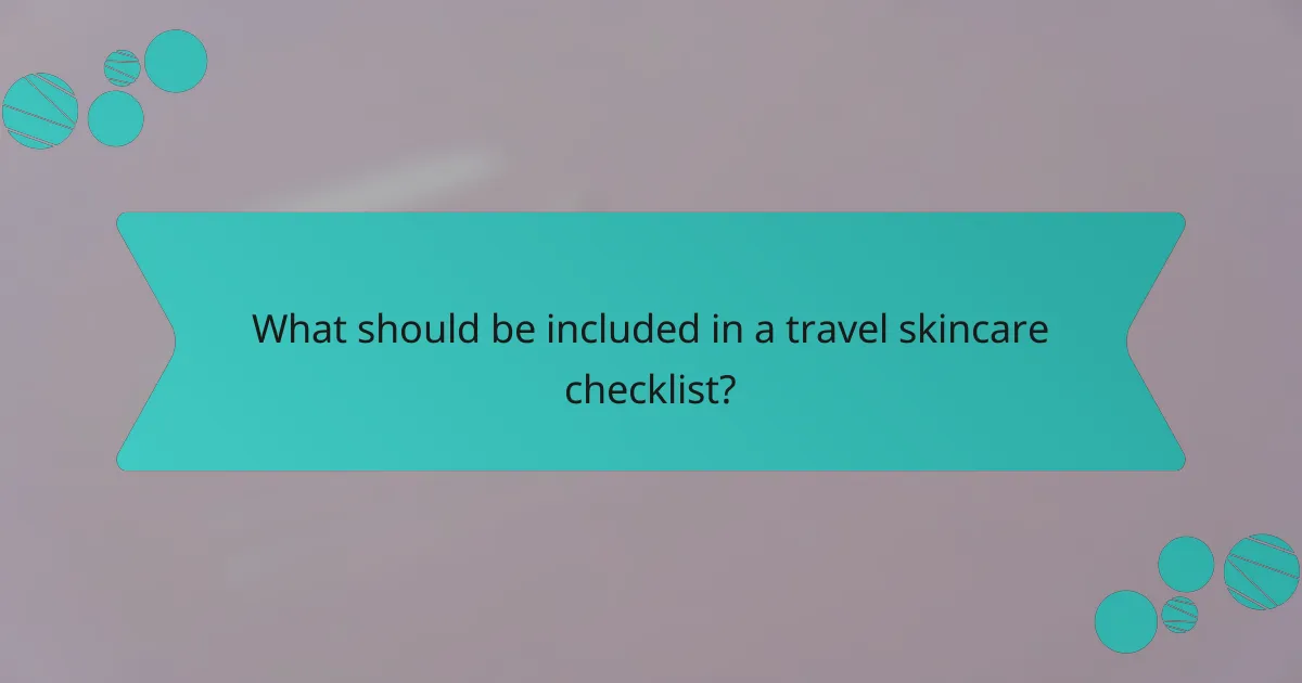 What should be included in a travel skincare checklist?