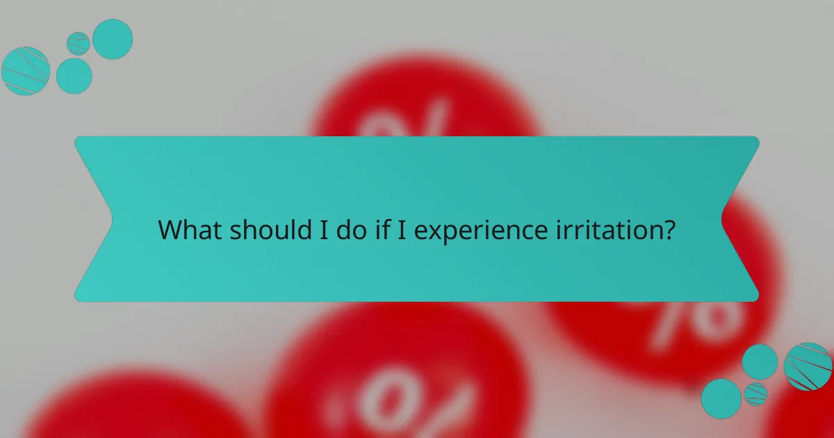 What should I do if I experience irritation?