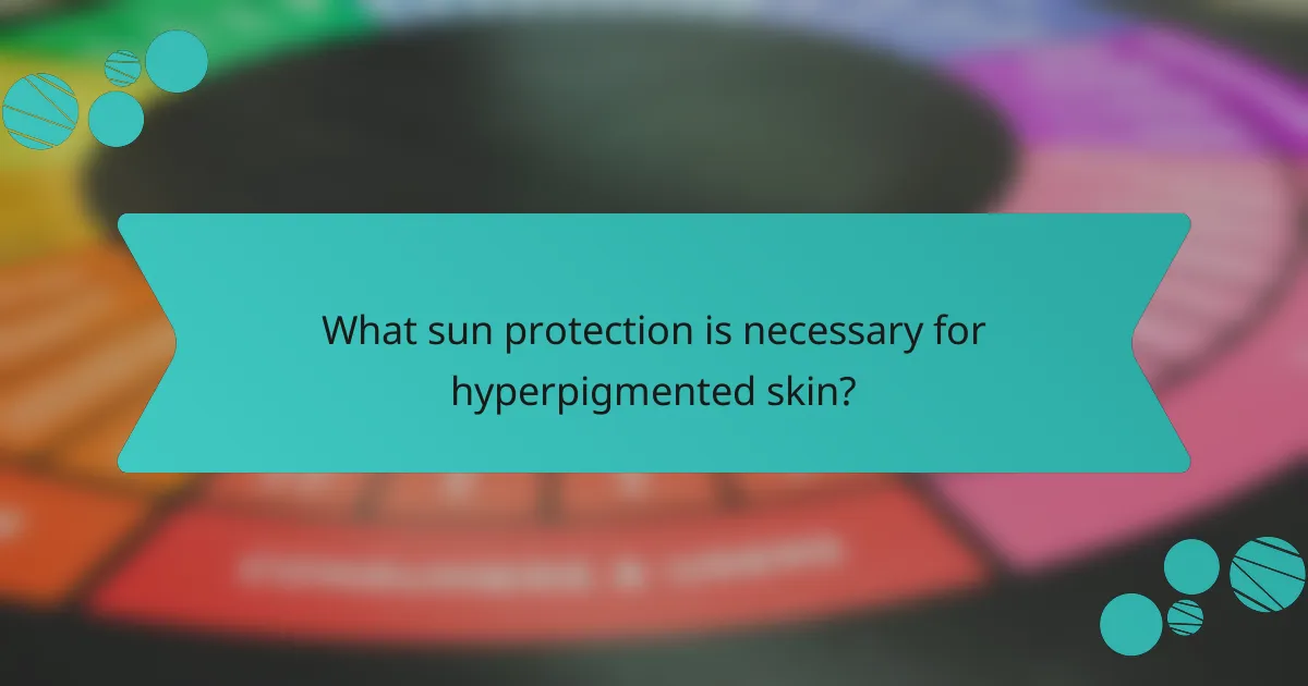What sun protection is necessary for hyperpigmented skin?