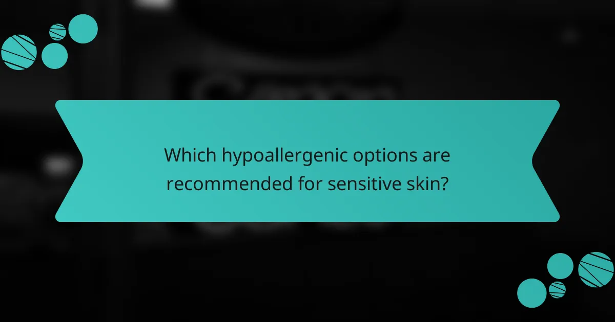Which hypoallergenic options are recommended for sensitive skin?